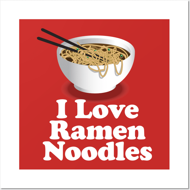 I Love Ramen Noodles - Ramen Noodle Shirt Wall Art by Nonstop Shirts